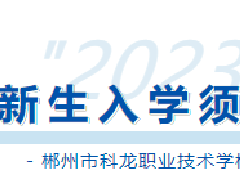 速覽！郴州市科龍職校2023級(jí)新生入學(xué)須知來(lái)啦！